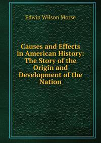 Causes and Effects in American History: The Story of the Origin and Development of the Nation