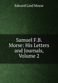 Samuel F.B. Morse: His Letters and Journals, Volume 2