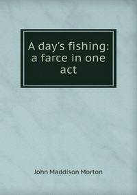 A day's fishing: a farce in one act