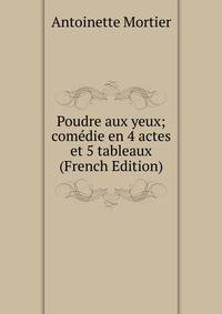 Poudre aux yeux; comedie en 4 actes et 5 tableaux (French Edition)