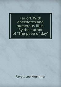 Far off. With anecdotes and numerous illus. By the author of "The peep of day"
