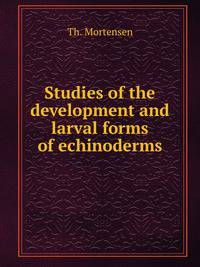 Studies of the development and larval forms of echinoderms