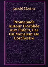 Promenade Autour D'orph?e Aux Enfers, Par Un Monsieur De L'orchestre