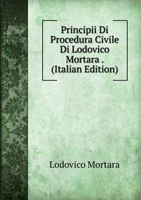 Principii Di Procedura Civile Di Lodovico Mortara . (Italian Edition)
