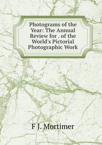Photograms of the Year: The Annual Review for . of the World's Pictorial Photographic Work