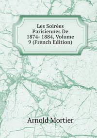 Les Soirees Parisiennes De 1874- 1884, Volume 9 (French Edition)