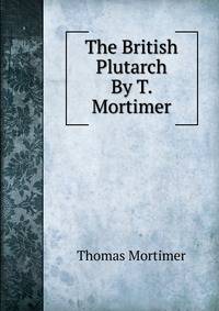 The British Plutarch By T. Mortimer.