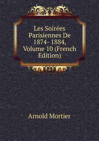 Les Soirees Parisiennes De 1874- 1884, Volume 10 (French Edition)