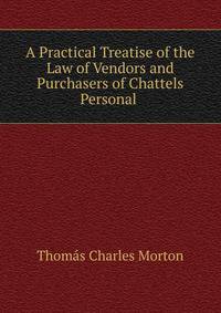 A Practical Treatise of the Law of Vendors and Purchasers of Chattels Personal .