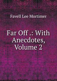 Far Off .: With Anecdotes, Volume 2