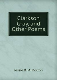 Clarkson Gray, and Other Poems