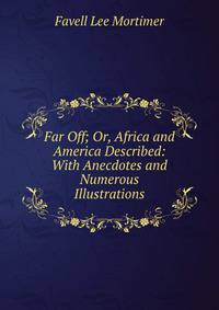 Far Off; Or, Africa and America Described: With Anecdotes and Numerous Illustrations