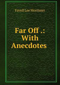 Far Off .: With Anecdotes .