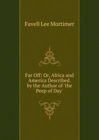 Far Off: Or, Africa and America Described. by the Author of 'the Peep of Day'.
