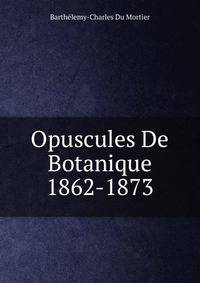 Opuscules De Botanique 1862-1873