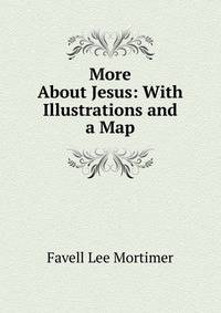 More About Jesus: With Illustrations and a Map