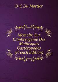 M?moire Sur L'Embryog?nie Des Mollusques Gast?ropodes (French Edition)