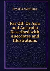 Far Off, Or Asia and Australia Described with Anecdotes and Illustrations