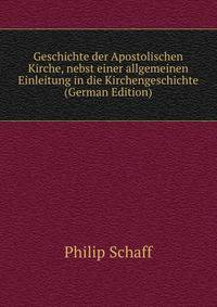Geschichte der Apostolischen Kirche, nebst einer allgemeinen Einleitung in die Kirchengeschichte (German Edition)
