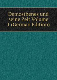 Demosthenes und seine Zeit Volume 1 (German Edition)