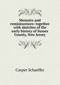 Memoirs and reminiscences: together with sketches of the early history of Sussex County, New Jersey