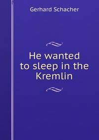 He wanted to sleep in the Kremlin