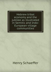 Hebrew tribal economy and the jubilee as illustrated in Semitic and Indo-European village communities