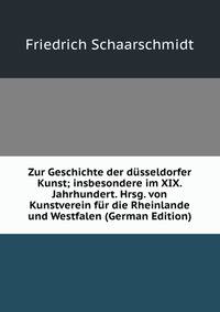 Zur Geschichte der dusseldorfer Kunst; insbesondere im XIX. Jahrhundert. Hrsg. von Kunstverein fur die Rheinlande und Westfalen (German Edition)