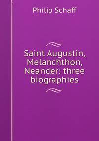 Saint Augustin, Melanchthon, Neander: three biographies