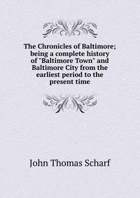 The Chronicles of Baltimore; being a complete history of "Baltimore Town" and Baltimore City from the earliest period to the present time