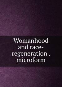 Womanhood and race-regeneration . microform