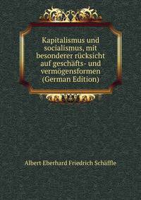 Kapitalismus und socialismus, mit besonderer rucksicht auf geschafts- und vermogensformen (German Edition)