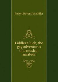 Fiddler's luck, the gay adventures of a musical amateur