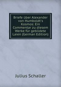 Briefe ?ber Alexander von Humboldt's Kosmos: Ein Commentar zu diesem Werke f?r gebildete Laien (German Edition)
