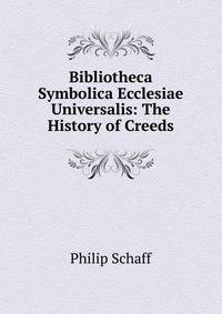 Bibliotheca Symbolica Ecclesiae Universalis: The History of Creeds
