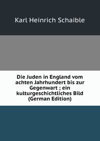 Die Juden in England vom achten Jahrhundert bis zur Gegenwart ; ein kulturgeschichtliches Bild (German Edition)
