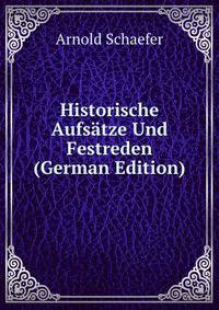 Historische Aufsatze Und Festreden (German Edition)