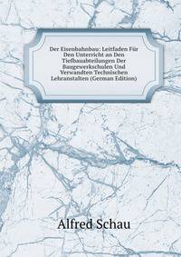 Der Eisenbahnbau: Leitfaden Fur Den Unterricht an Den Tiefbauabteilungen Der Baugewerkschulen Und Verwandten Technischen Lehranstalten (German Edition)