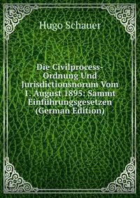 Die Civilprocess-Ordnung Und Jurisdictionsnorum Vom 1. August 1895: Sammt Einfuhrungsgesetzen (German Edition)