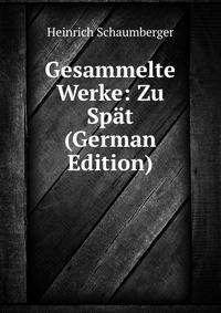 Gesammelte Werke: Zu Spat (German Edition)