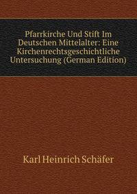 Pfarrkirche Und Stift Im Deutschen Mittelalter: Eine Kirchenrechtsgeschichtliche Untersuchung (German Edition)