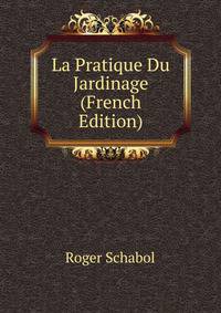 La Pratique Du Jardinage (French Edition)