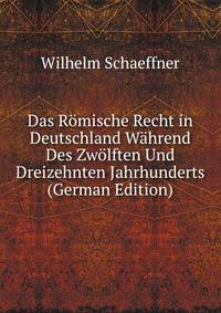 Das Romische Recht in Deutschland Wahrend Des Zwolften Und Dreizehnten Jahrhunderts (German Edition)