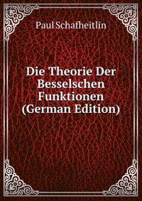 Die Theorie Der Besselschen Funktionen (German Edition)