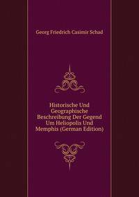 Historische Und Geographische Beschreibung Der Gegend Um Heliopolis Und Memphis (German Edition)