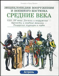 Средние века: VIII-XV вв.: Доспехи и вооружение - Крепости и осадные машины - Рыцарские турниры и гербы /Пер. с фр. Соколова Н.П. - (Энциклопедия вооружения и военного костюма)