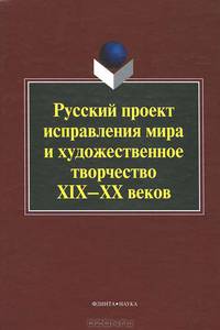 Русский проект исправления мира и художественное творчество XIX-XX веков