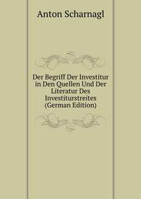 Der Begriff Der Investitur in Den Quellen Und Der Literatur Des Investiturstreites (German Edition)