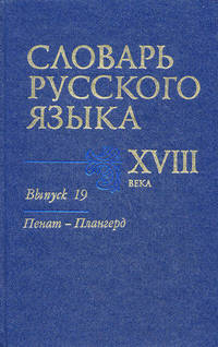 Словарь русского языка XVIII века. Выпуск 19 "Пенат - Плангерд"