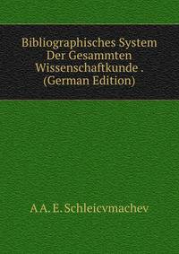 Bibliographisches System Der Gesammten Wissenschaftkunde . (German Edition)